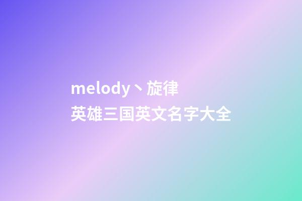 melody丶旋律 英雄三国英文名字大全